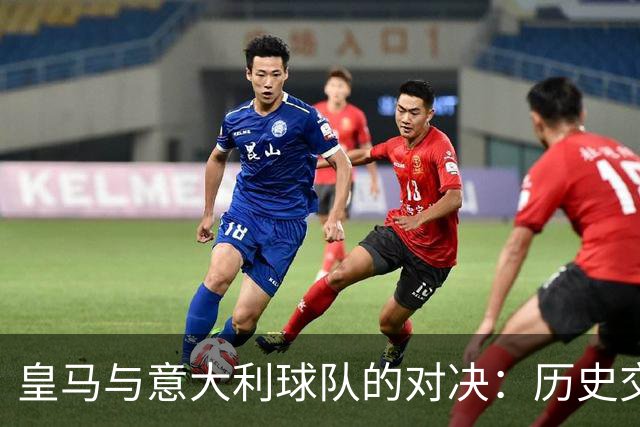 皇马与意大利球队的对决：历史交锋记录傲视群雄